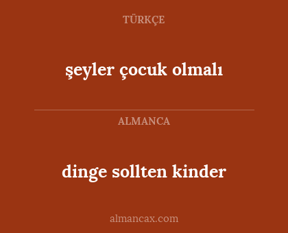 dinge sollten kinder - şeyler çocuk olmalı