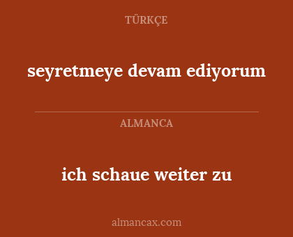seyretmeye devam ediyorum - ich schaue weiter zu