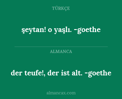 şeytan! o yaşlı. -goethe - der teufe!, der ist alt.
-goethe