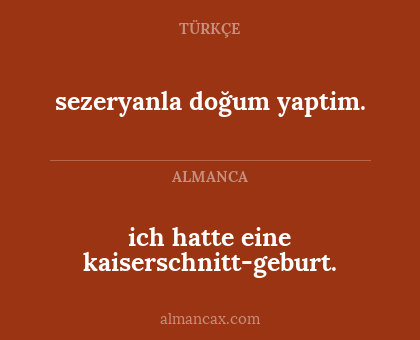 sezeryanla doğum yaptim. - ich hatte eine kaiserschnitt-geburt.