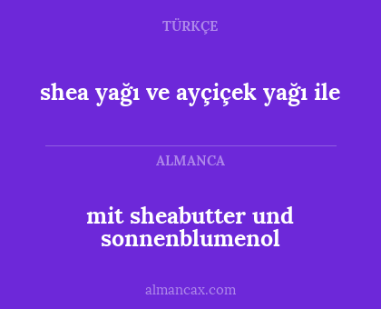 mit sheabutter und sonnenblumenol - shea yağı ve ayçiçek yağı ile