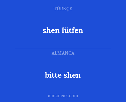 bitte shen - shen lütfen