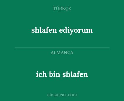 shlafen ediyorum - ich bin shlafen