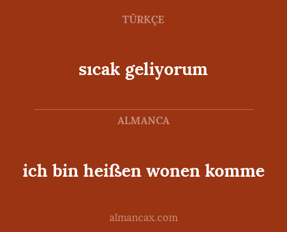 sıcak geliyorum - ich bin heißen wonen komme