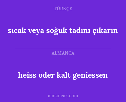 heiss oder kalt geniessen - sıcak veya soğuk tadını çıkarın