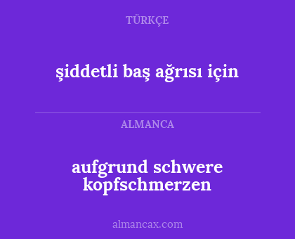 şiddetli baş ağrısı için - aufgrund schwere kopfschmerzen