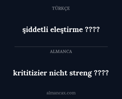 şiddetli eleştirme ???? - krititizier nicht streng ????
