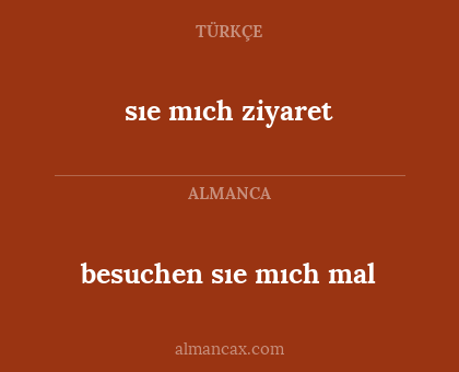 sıe mıch ziyaret - besuchen sıe mıch mal