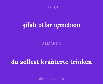du sollest kraüterte trinken - şifalı otlar içmelisin