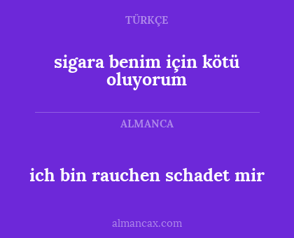 ich bin rauchen schadet mir - sigara benim için kötü oluyorum