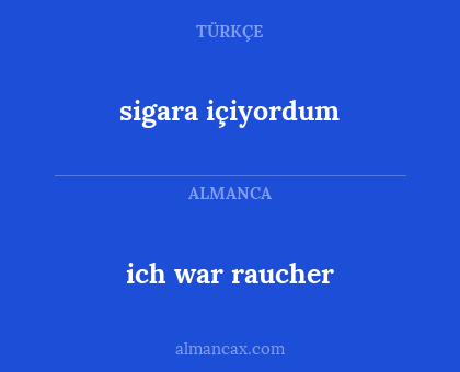 ich war raucher - sigara içiyordum