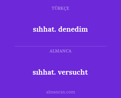 sıhhat. versucht - sıhhat. denedim