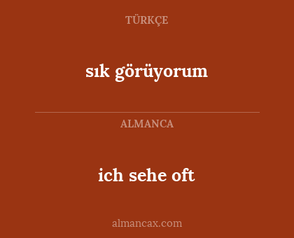sık görüyorum - ich sehe oft