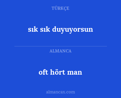 oft hört man - sık sık duyuyorsun