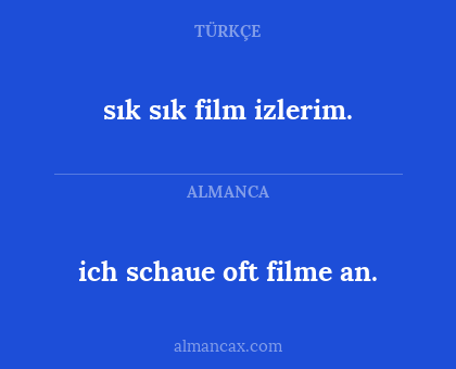 sık sık film izlerim. - ich schaue oft filme an.