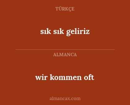sık sık geliriz - wir kommen oft