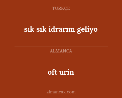oft urin - sık sık idrarım geliyo