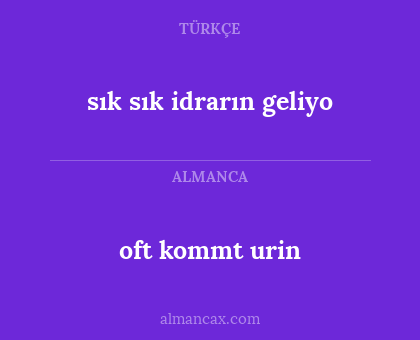 oft kommt urin - sık sık idrarın geliyo