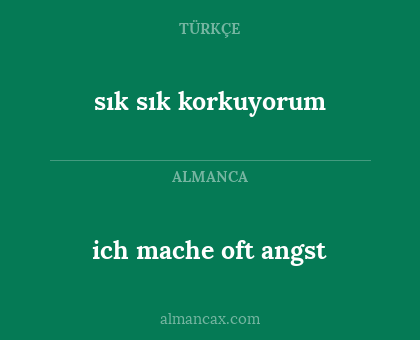ich mache oft angst - sık sık korkuyorum
