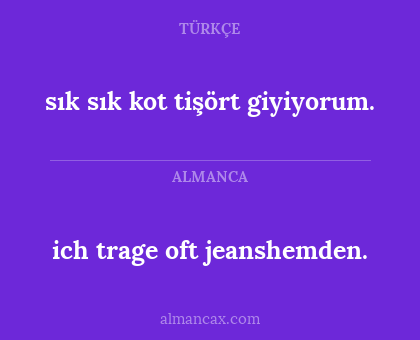 ich trage oft jeanshemden. - sık sık kot tişört giyiyorum.