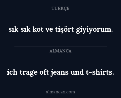 sık sık kot ve tişört giyiyorum. - ich trage oft jeans und t-shirts.