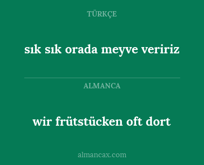 wir frütstücken oft dort - sık sık orada meyve veririz