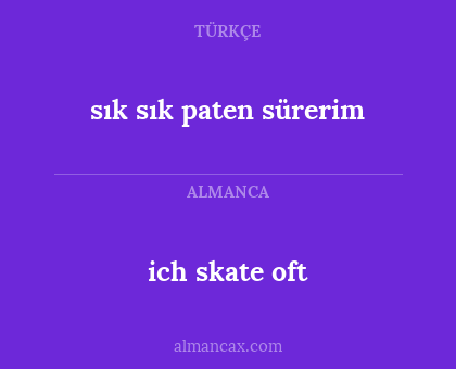 ich skate oft - sık sık paten sürerim