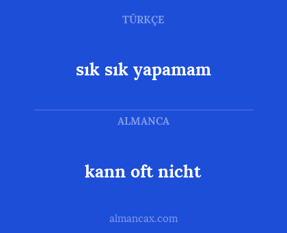 kann oft nicht - sık sık yapamam