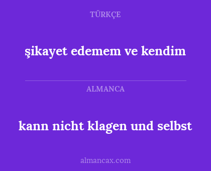 kann nicht klagen und selbst - şikayet edemem ve kendim