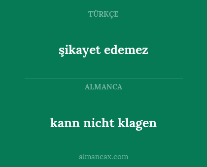 kann nicht klagen - şikayet edemez