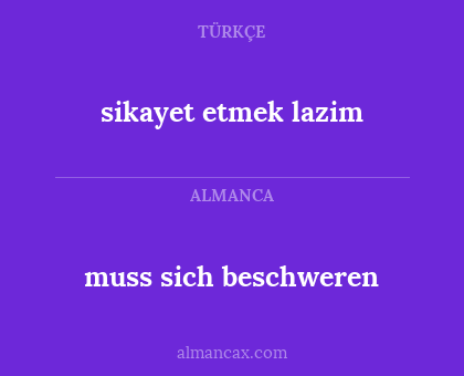 muss sich beschweren - sikayet etmek lazim