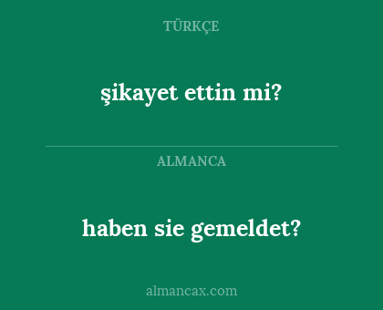 haben sie gemeldet? - şikayet ettin mi?