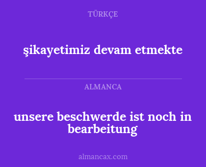 unsere beschwerde ist noch in bearbeitung - şikayetimiz devam etmekte