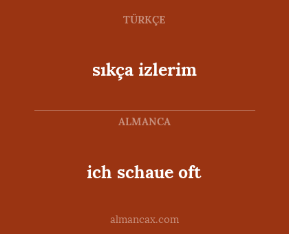 sıkça izlerim - ich schaue oft