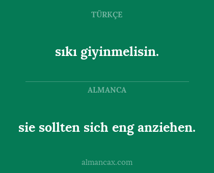 sıkı giyinmelisin. - sie sollten sich eng anziehen.