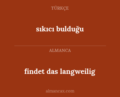 findet das langweilig - sıkıcı bulduğu
