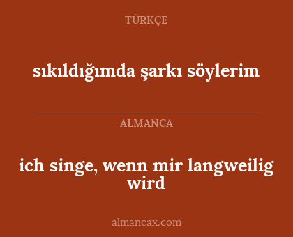 ich singe, wenn mir langweilig wird - sıkıldığımda şarkı söylerim