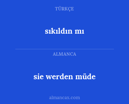 sie werden müde - sıkıldın mı