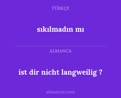 sıkılmadın mı - ist dir nicht langweilig ?