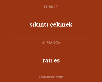 sıkıntı çekmek - rau es