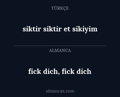 siktir
siktir et
sikiyim - fick dich, fick dich