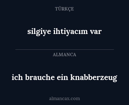 silgiye ihtiyacım var - ich brauche ein knabberzeug