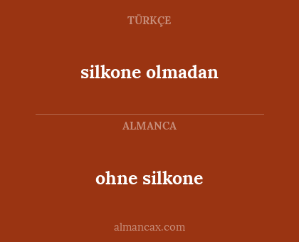 ohne silkone - silkone olmadan