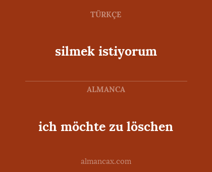 silmek istiyorum - ich möchte zu löschen