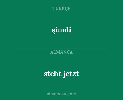 steht jetzt - şimdi