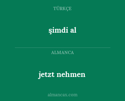 şimdi al - jetzt nehmen