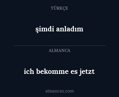 şimdi anladım - ich bekomme es jetzt