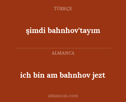 ich bin am bahnhov jezt - şimdi bahnhov'tayım
