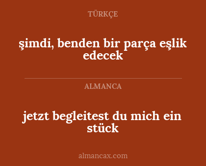 jetzt begleitest du mich ein stück - şimdi, benden bir parça eşlik edecek