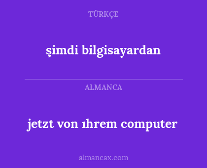 jetzt von ıhrem computer - şimdi bilgisayardan